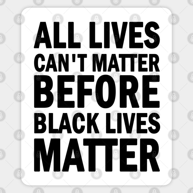 All lives cant matter before black lives matter Sticker by valentinahramov